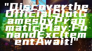 "Discover the Official Slot Games by Pragmatic Play: Fun and Excitement Await!"