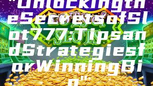 "Unlocking the Secrets of Slot 777: Tips and Strategies for Winning Big"