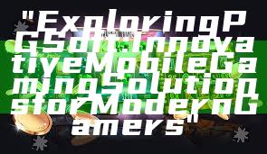 "Exploring PG Soft: Innovative Mobile Gaming Solutions for Modern Gamers"