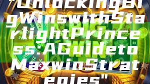 "Unlocking Big Wins with Starlight Princess: A Guide to Maxwin Strategies"