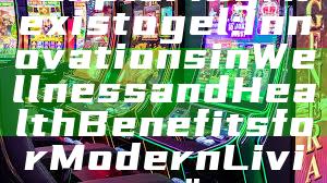 "Exploring Alexistogel: Innovations in Wellness and Health Benefits for Modern Living"