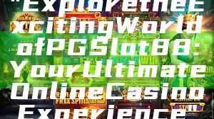 "Explore the Exciting World of PGSlot88: Your Ultimate Online Casino Experience"