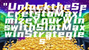 "Unlock the Secrets to Maximize Your Wins with Slot Maxwin Strategies"