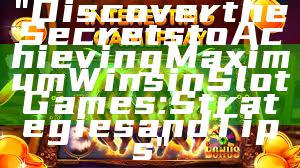 "Discover the Secrets to Achieving Maximum Wins in Slot Games: Strategies and Tips"