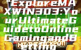 "Explore MAXWIN303: Your Ultimate Guide to Online Gaming and Betting"
