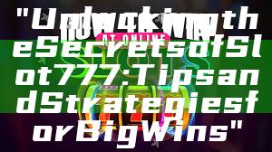 "Unlocking the Secrets of Slot 777: Tips and Strategies for Big Wins"