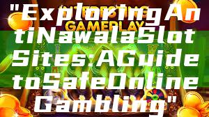 "Exploring Anti Nawala Slot Sites: A Guide to Safe Online Gambling"