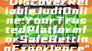"Discover Reliable Judi Online: Your Trusted Platform for Safe Betting Experience"