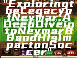 "Exploring the Legacy of Neymar: A Deep Dive into Neymar88 and His Impact on Soccer"