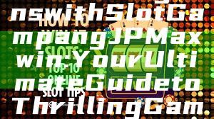"Unlock Big Wins with Slot Gampang JP Maxwin: Your Ultimate Guide to Thrilling Gameplay"