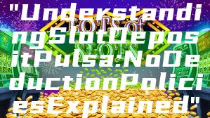 "Understanding Slot Deposit Pulsa: No Deduction Policies Explained"
