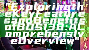 "Exploring the Key Features and Benefits of BOS138: A Comprehensive Overview"