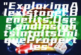 "Exploring Alexistogel: Benefits, Uses, and Insights into its Unique Properties"