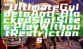 "Ultimate Guide to Anti-Blocked Slot Sites: Play Without Restrictions"