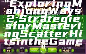 "Exploring Mahjong Ways 2: Strategies for Mastering Scatter Hits in the Game"